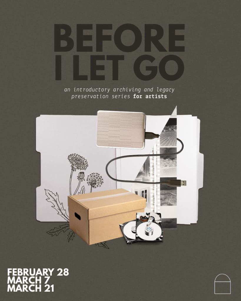 Before I Let Go An Introductory Archving and Legacy Preservation Series for Artists 
February 28 
March 7 
March 21