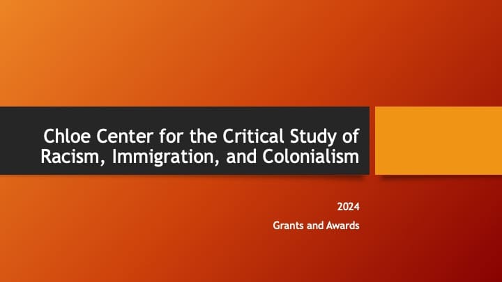 Orange slide: "Chloe Center for the Critical Study of Racism, Immigration, and Colonialism Grants and Awards"