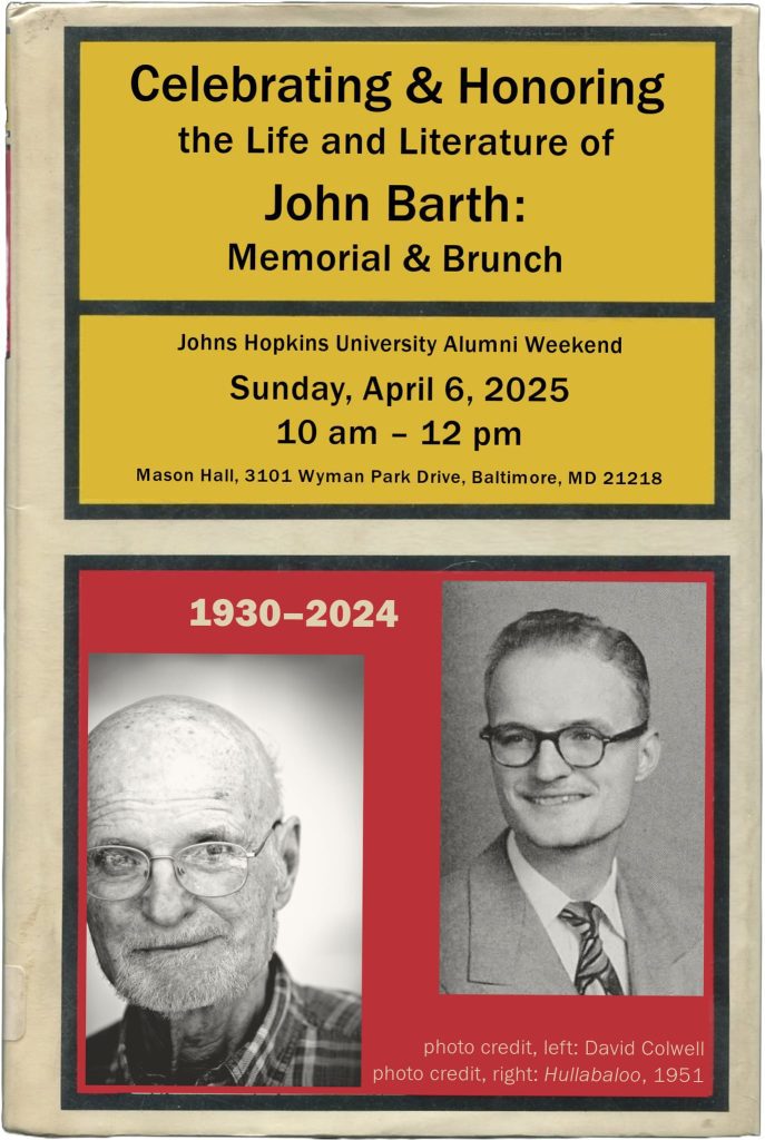 Poster for John Barth Memorial & Brunch, April 6 2025, 10am - 12pm at the Johns Hopkins University Alumni Weekend. Incorporates two black and white photographs of Barth, one in the Hullaballoo Magazine from 1951, and one in his later years by David Colwell.